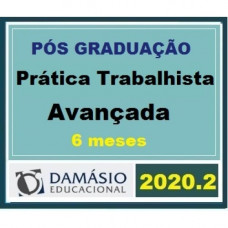 PRÁTICA - TRABALHISTA - AVANÇADA - 6 MESES - DAMÁSIO 2020.2