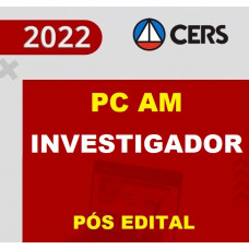 PC AM - INVESTIGADOR E ESCRIVÃO DA POLÍCIA CIVIL DO AMAZONAS - PCAM - CERS 2022 - PÓS EDITAL - RETA FINAL
