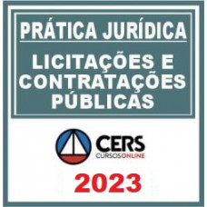 PRÁTICA JÚRIDICA (FORENSE) - LICITAÇÕES E CONTRATAÇÕES PÚBLICAS  - CERS 2023