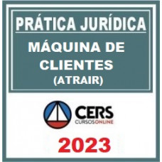 PRÁTICA JÚRIDICA (FORENSE) - MÁQUINA DE CLIENTES - Como atrair clientes e fechar contratos altamente lucrativos  - CERS 2023