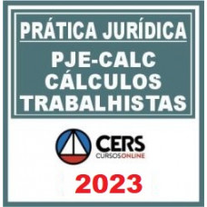 PRÁTICA JÚRIDICA (FORENSE) - PJE-CALC: Processo Judicial Eletrônico e Cálculos Trabalhistas - CERS 2023