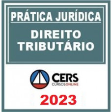 PRÁTICA JÚRIDICA (FORENSE) - DIREITO TRIBUTÁRIO - CERS 2023