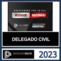 PC MA - DELEGADO DE POLICIA CIVIL DO MARANHÃO - DEDICAÇÃO DELTA - PRÉ EDITAL - 2023