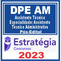 DPE AM - ASSISTENTE TÉCNICO – ESPEC. ASSISTENTE TÉCNICO ADMINISTRATIVO - ESTRATEGIA 2023 - PÓS EDITAL