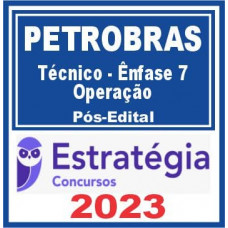 PETROBRAS - TÉCNICO - ÊNFASE 7 - OPERAÇÃO - ESTRATÉGIA 2023 - PÓS EDITAL