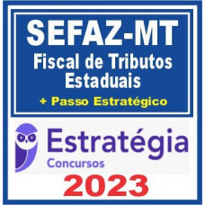 SEFAZ MT - FISCAL DE TRIBUTOS ESTADUAIS - TEORIA + PASSO ESTRATÉGICO - ESTRATÉGIA 2023
