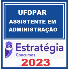 UFDPar - ASSISTENTE EM ADMINISTRAÇÃO - ESTRATÉGIA 2023 - PÓS EDITAL