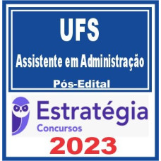 UFS - ASSISTENTE EM ADMINISTRAÇÃO - PÓS EDITAL - ESTRATÉGIA 2023