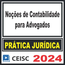 PRÁTICA JÚRIDICA (FORENSE) E ATUALIZAÇÃO - NOÇÕES DE CONTABILIDADE PARA ADVOGADOS - CEISC 2024