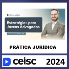 PRÁTICA JÚRIDICA (FORENSE) E ATUALIZAÇÃO - ESTRATÉGIAS PARA JOVENS ADVOGADOS - CEISC 2024