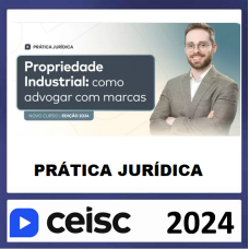 PRÁTICA JÚRIDICA (FORENSE) E ATUALIZAÇÃO - PROPRIEDADE INDUSTRIAL: COMO ADVOGAR COM MARCAS - CEISC 2024