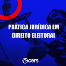 PRÁTICA JÚRIDICA (FORENSE) - DIREITO ELEITORAL - CERS 2024