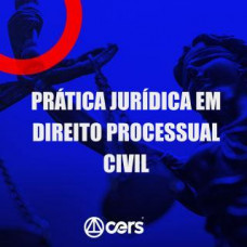PRÁTICA JÚRIDICA (FORENSE) - DIREITO PROCESSUAL CIVIL - CERS 2024