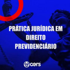 PRÁTICA JÚRIDICA (FORENSE) - DIREITO PREVIDENCIÁRIO - CERS 2024