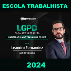 CURSO COMPLETO - LGPD PARA CONCURSOS DA MAGISTRATURA DO TRABALHO E MPT - Escola Trabalhista 2024