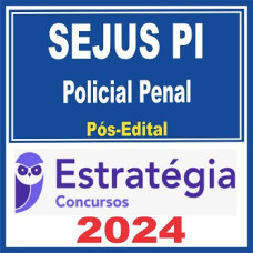 SEJUS PI (POLÍCIA PENAL) PÓS EDITAL – ESTRATÉGIA 2024