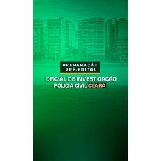 PREPARAÇÃO PRÉ-EDITAL OFICIAL DE INVESTIGAÇÃO DE POLÍCIA CIVIL CEARÁ DEDICAÇÃO DELTA 2025 
