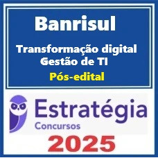 BANRISUL (Área 4 - Transformação Digital e Gestão de TI) Pacote - 2025 Pós-Edital Estratégia 2025