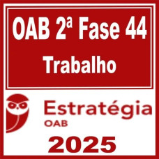 OAB 2ª Fase 44ª Exame (Trabalho) Estratégia 2025
