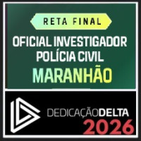 RETA FINAL PC MA - OFICIAL INVESTIGADOR DE POLÍCIA CIVIL MARANHÃO  DEDICAÇÃO DELTA 2026