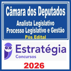 Câmara dos Deputados (Analista Legislativo – Processo Legislativo e Gestão) Pós Edital – Estratégia 2026